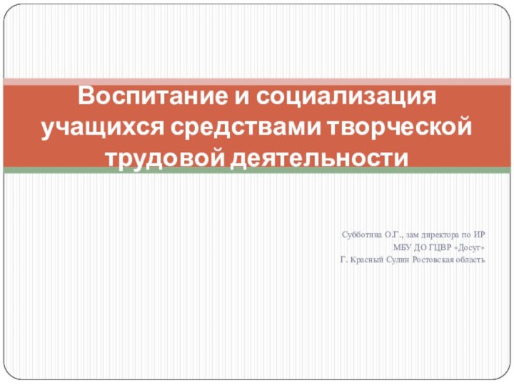 Субботина О.Г., зам директора по ИРМБУ ДО ГЦВР «Досуг» Г. Красный Сулин