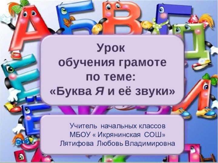 Учитель начальных классов МБОУ « Икрянинская СОШ»Лятифова Любовь Владимировна