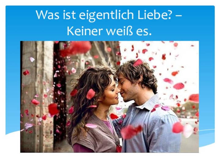 Was ist eigentlich Liebe? – Keiner weiß es.