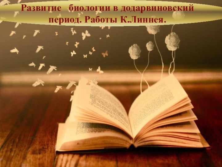 Развитие  биологии в додарвиновский  период. Работы К.Линнея.