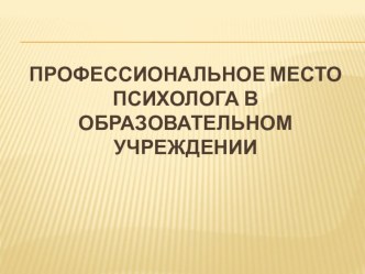 Профессиональное место психолога в образовательном учреждении