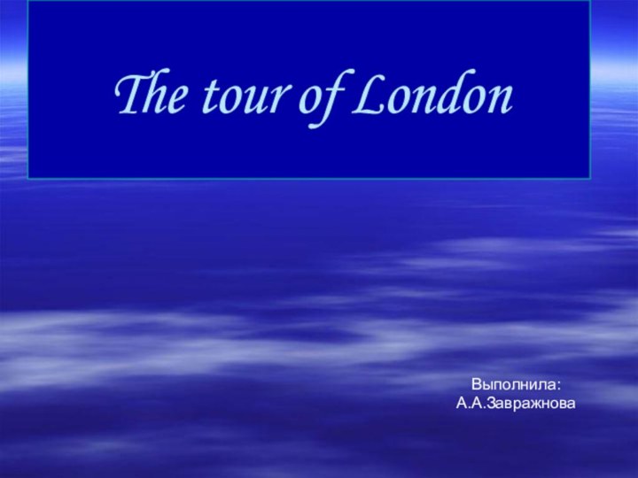 The tour of LondonВыполнила:А.А.Завражнова