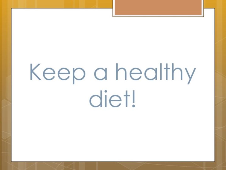 Keep a healthy diet!