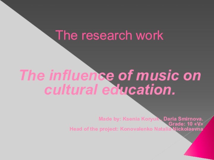The research workThe influence of music on cultural education.Made by: Ksenia Koryuk