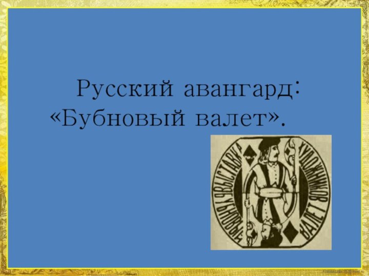 Русскийавангард:  «Бубновыйвалет».