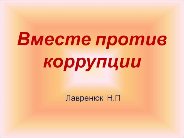 Вместе против коррупцииЛавренюк Н.П