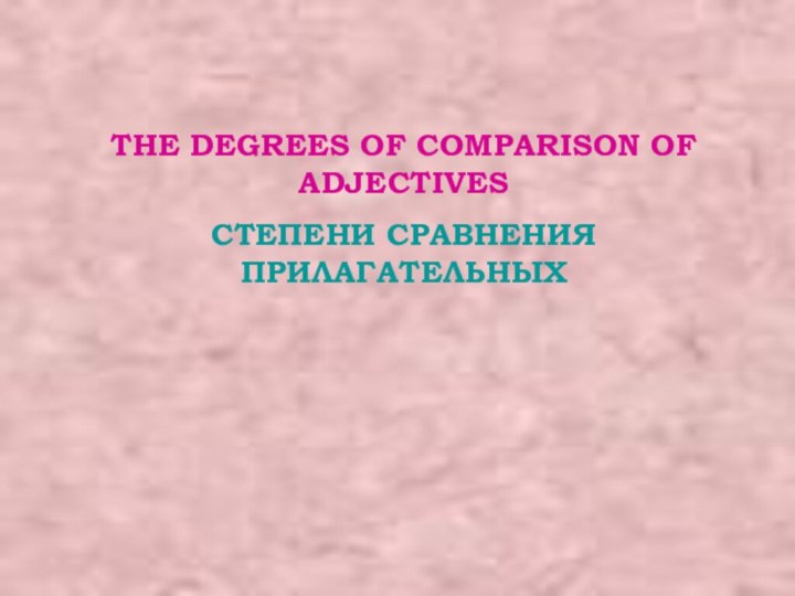 THE DEGREES OF COMPARISON OF ADJECTIVESСТЕПЕНИ СРАВНЕНИЯ ПРИЛАГАТЕЛЬНЫХ