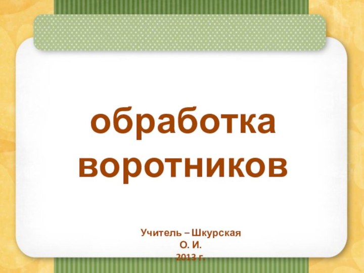 обработка воротниковУчитель – Шкурская О. И.2013 г.