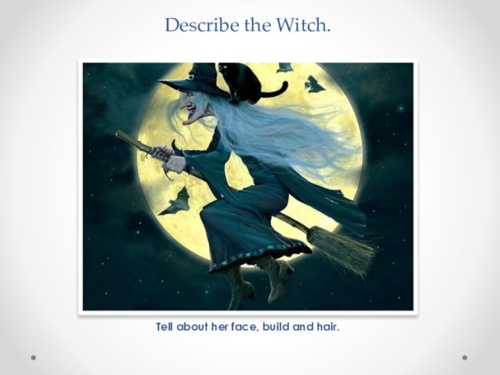 Describe the Witch.Tell about her face, build and hair.