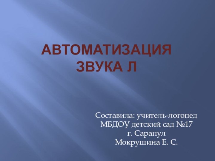 Автоматизация  звука Л Составила: учитель-логопед МБДОУ детский сад №17г. СарапулМокрушина Е. С.