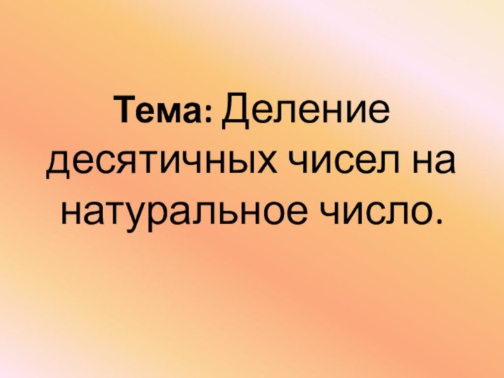 Тема: Деление десятичных чисел на натуральное число.