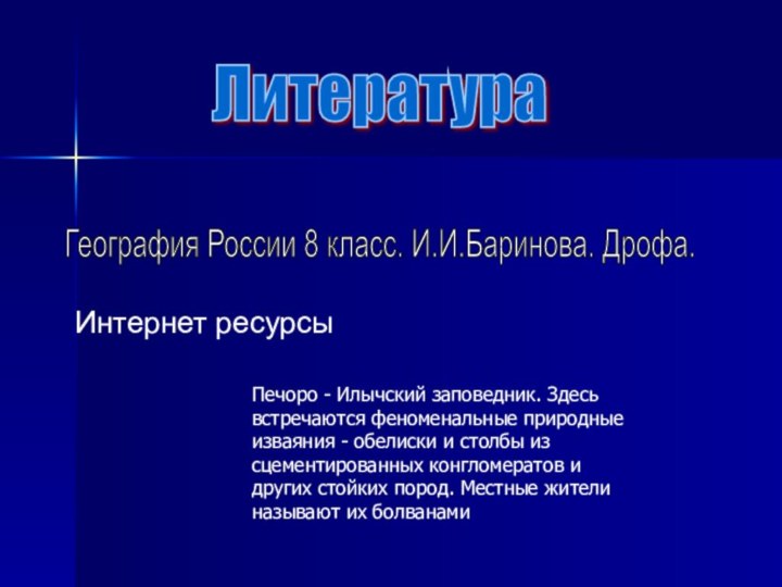 Литература География России 8 класс. И.И.Баринова. Дрофа. Интернет ресурсыПечоро - Илычский заповедник.