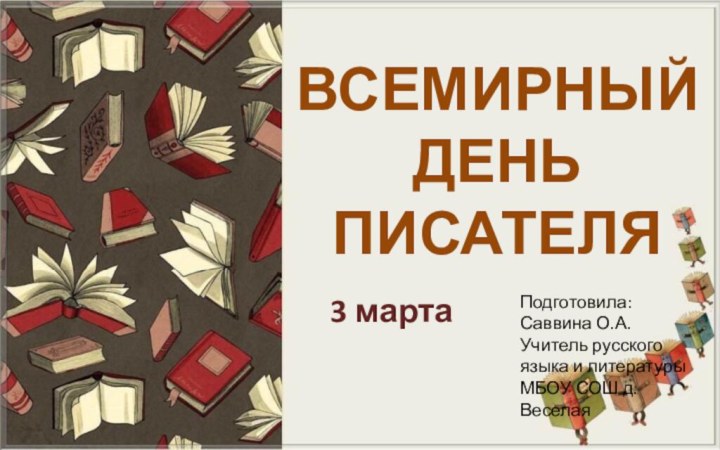 ВСЕМИРНЫЙ ДЕНЬ ПИСАТЕЛЯ3 мартаПодготовила:Саввина О.А.Учитель русского языка и литературыМБОУ СОШ д.Веселая