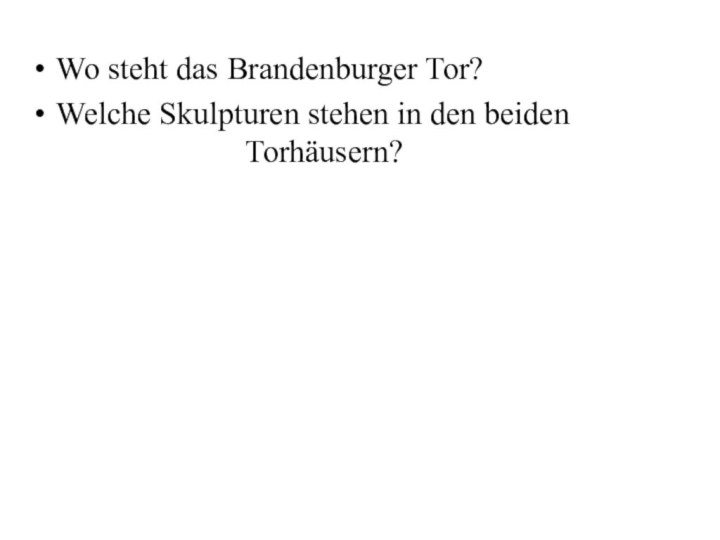 Wo steht das Brandenburger Tor?Welche Skulpturen stehen in den beiden 									Torhäusern?