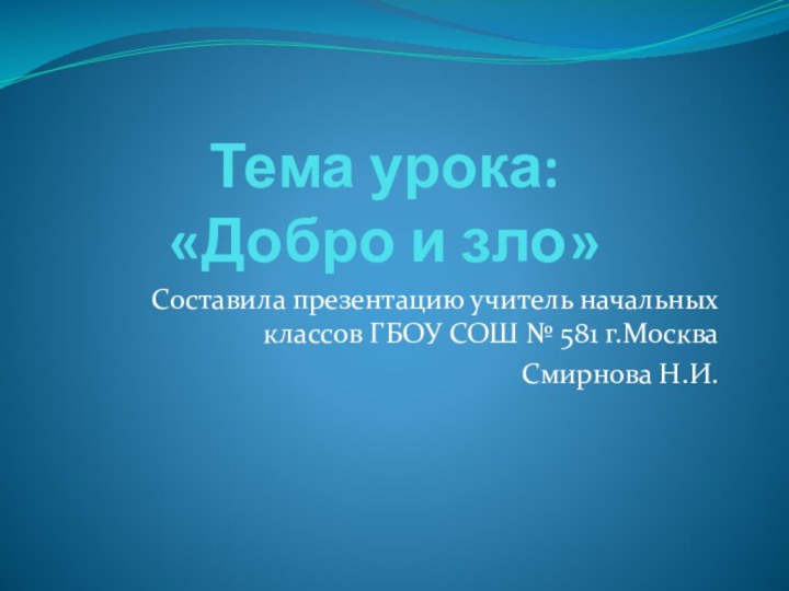 Тема урока:  «Добро и зло»Составила презентацию учитель начальных классов ГБОУ СОШ