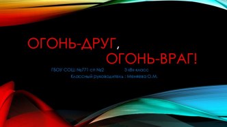 Презентация по внеклассной работе на тему:Огонь-друг, огонь враг!