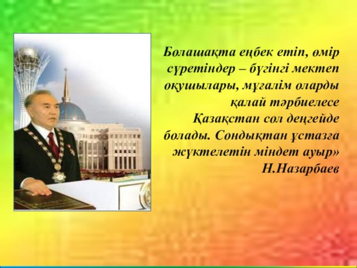 Болашақта еңбек етіп, өмір сүретіндер – бүгінгі мектеп оқушылары, мұғалім оларды қалай