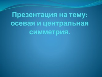 Презентация по геометрии 8 класса Примеры осевой и центральной симметрии