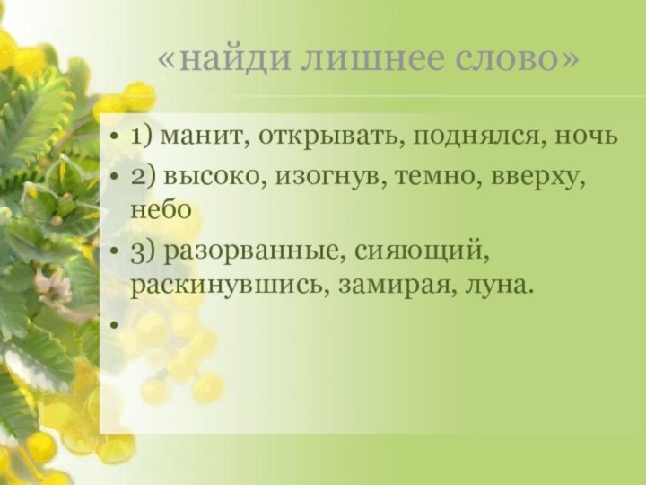 «найди лишнее слово»1) манит, открывать, поднялся, ночь2) высоко, изогнув, темно, вверху, небо3)