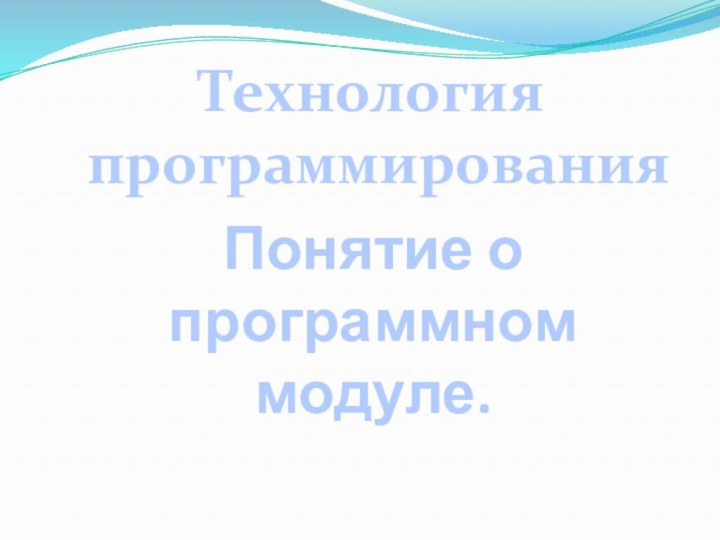 Технология программирования Понятие о программном модуле.