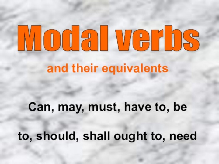 Modal verbs Can, may, must, have to, be   to, should,