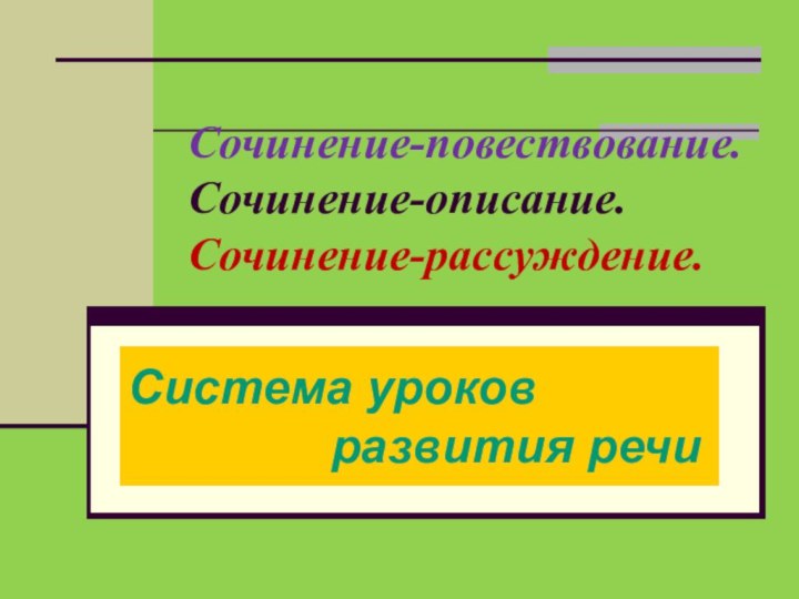 Сочинение-повествование.Сочинение-описание. Сочинение-рассуждение.Система уроков        развития речи