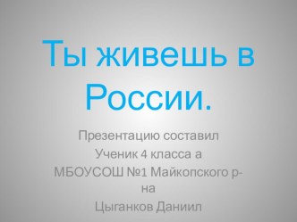 Презентация по окружающему миру на тему Ты живешь в России(4 класс)