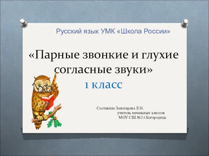 «Парные звонкие и глухие согласные звуки» 1 классСоставила Золотарева Л.Н.