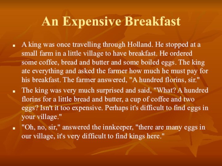 An Expensive BreakfastA king was once travelling through Holland. He stopped at