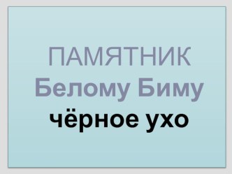 Презентация по окружающему миру БЕЛЫЙ БИМ ЧЁРНОЕ УХО