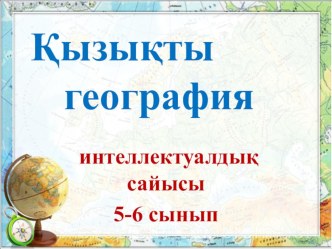 Қызықты география интеллектуалдық сайысы (5-6 сынып)