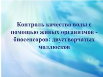 Презентация к проектной работе Контроль качества воды с помощью живых организмов - биосенсоров: двустворчатых моллюсков