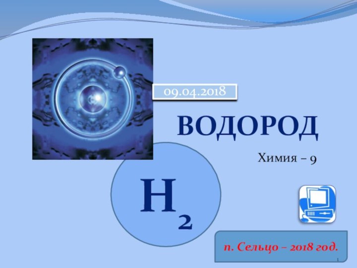 Водород Химия – 9 Н2п. Сельцо – 2018 год.