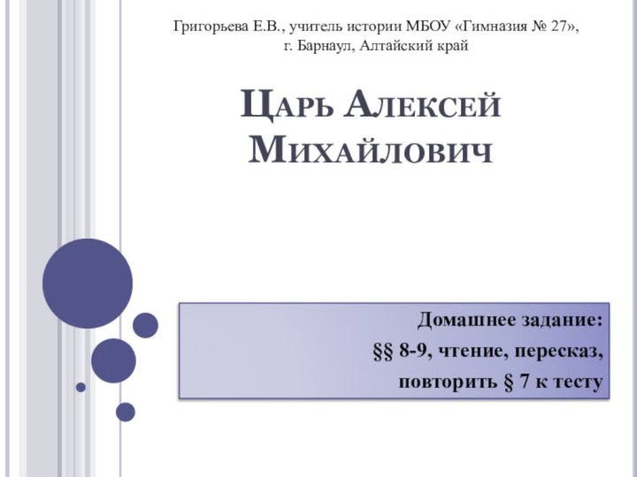 Царь Алексей МихайловичДомашнее задание:§§ 8-9, чтение, пересказ,повторить § 7 к тесту Григорьева