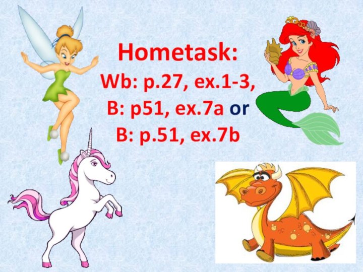 Hometask: Wb: p.27, ex.1-3, B: p51, ex.7a orB: p.51, ex.7b