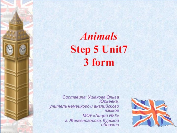 Animals Step 5 Unit7 3 form Составила: Ушакова Ольга Юрьевна,учитель немецкого и