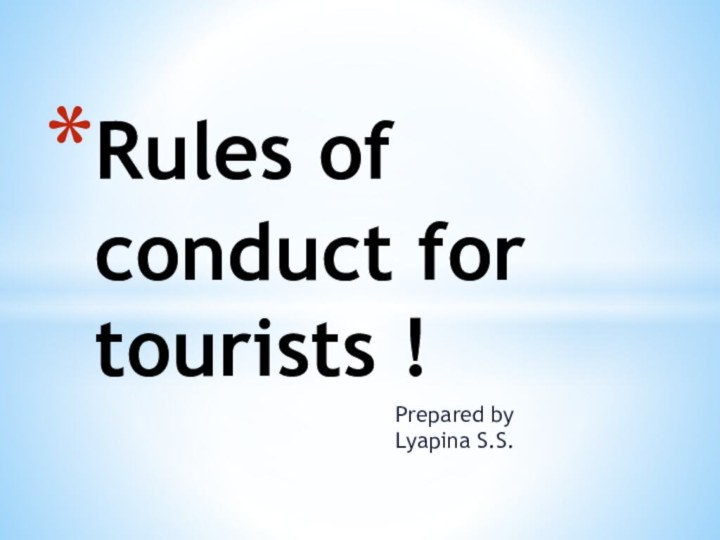 Prepared by Lyapina S.S.Rules of conduct for tourists !