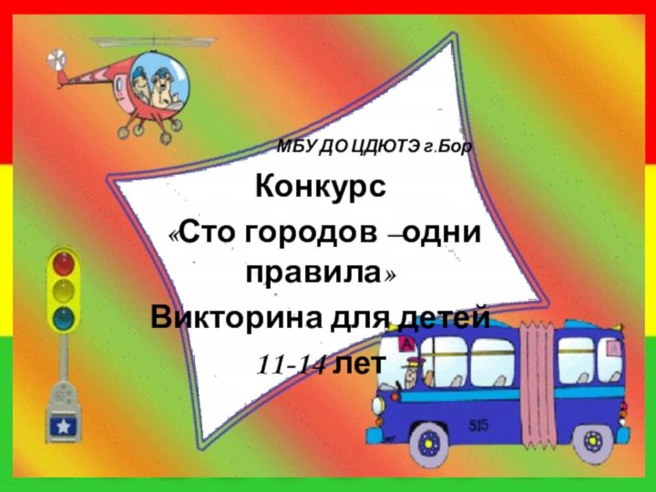 МБУ ДО ЦДЮТЭ г.БорКонкурс «Сто городов –одни правила»Викторина для детей 11-14 лет