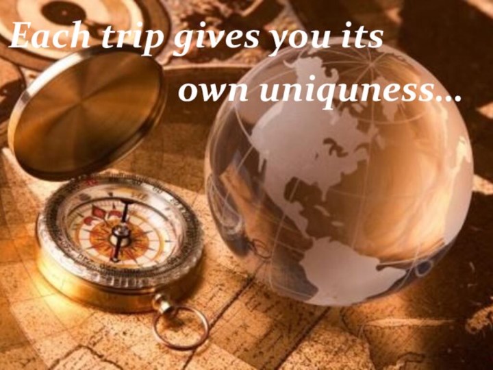 Each trip gives you itsown uniquness…