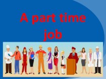 Презентация по английскому языку на тему A part time job (9 класс)