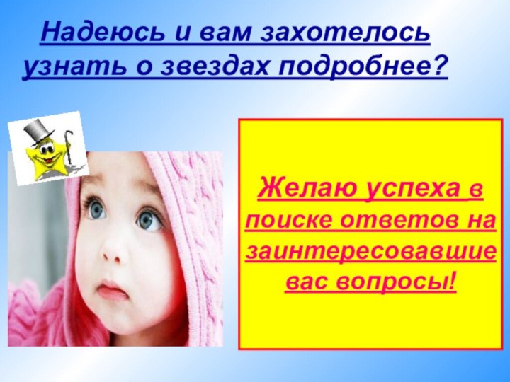 Надеюсь и вам захотелось узнать о звездах подробнее?Желаю успеха в поиске ответов на заинтересовавшие вас вопросы!