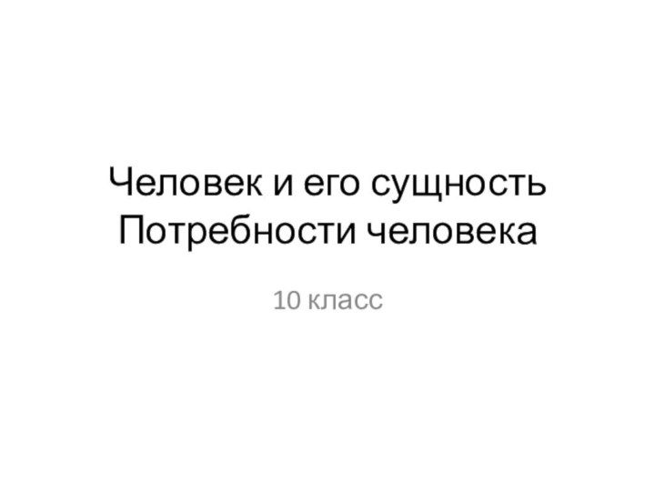 Человек и его сущность Потребности человека10 класс