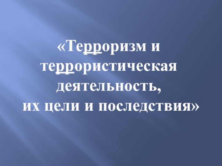 «Терроризм и террористическая деятельность, их цели и последствия»