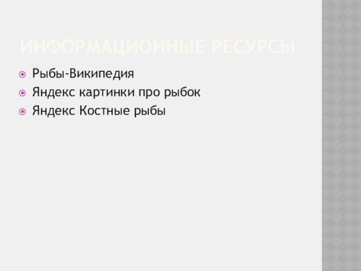 ИНФОРМАЦИОННЫЕ РЕСУРСЫРыбы-ВикипедияЯндекс картинки про рыбокЯндекс Костные рыбы