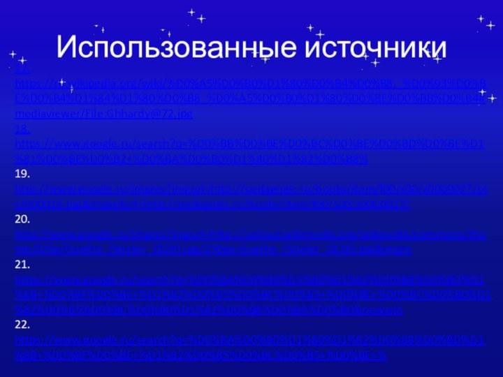 Использованные источники17. https://ru.wikipedia.org/wiki/%D0%A5%D0%B0%D1%80%D0%B4%D0%B8,_%D0%93%D0%BE%D0%B4%D1%84%D1%80%D0%B8_%D0%A5%D0%B0%D1%80%D0%BE%D0%BB%D0%B4#mediaviewer/File:Ghhardy@72.jpg18. https://www.google.ru/search?q=%D0%BB%D0%BE%D0%BC%D0%BE%D0%BD%D0%BE%D1%81%D0%BE%D0%B2+%D0%BA%D0%B0%D1%80%D1%82%D0%B8%19.http://www.google.ru/imgres?imgurl=http://pedagogic.ru/books/item/f00/s00/z0000027/pic/000016.jpg&imgrefurl=http://pedagogic.ru/books/item/f00/s00/z0000027/20.http://www.google.ru/imgres?imgurl=http://upload.wikimedia.org/wikipedia/commons/thumb/0/0e/Goethe_(Stieler_1828).jpg/250px-Goethe_(Stieler_1828).jpg&imgre21. https://www.google.ru/search?q=%D0%BA%D0%B0%D1%80%D1%82%D0%B8%D0%BD%D1%8B+%D0%BF%D0%BE+%D1%82%D0%B5%D0%BC%D0%B5+%D0%BE+%D0%BC%D0%B0%D1%82%D0%B5%D0%BC%D0%B0%D1%82%D0%B8%D0%BA%D0%B0&newwin22. https://www.google.ru/search?q=%D0%BA%D0%B0%D1%80%D1%82%D0%B8%D0%BD%D1%8B+%D0%BF%D0%BE+%D1%82%D0%B5%D0%BC%D0%B5+%D0%BE+%