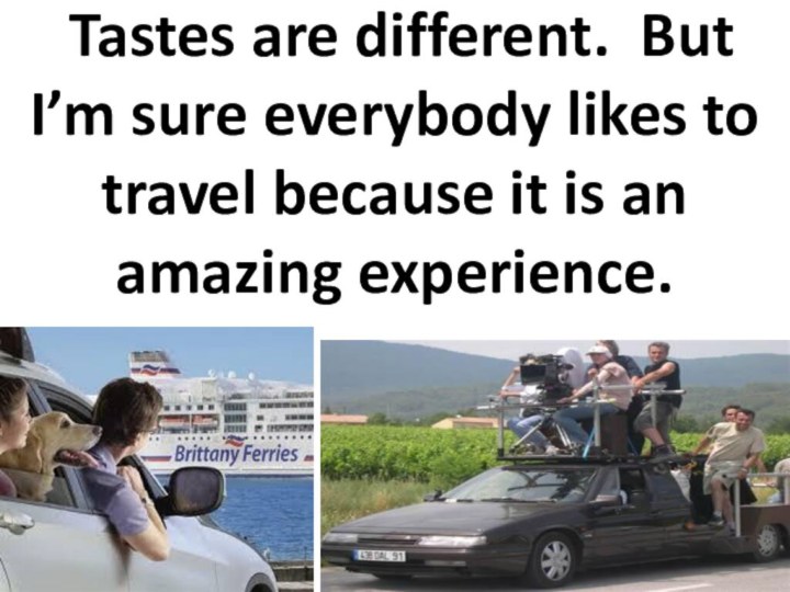 Tastes are different.  But I’m sure everybody likes to travel because