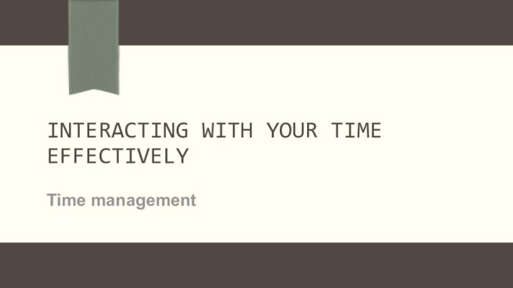 Interacting with your time effectivelyTime management