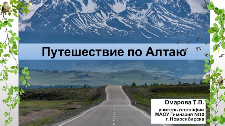 Путешествие по АлтаюОмарова Т.В.учитель географии МАОУ Гимназия №10 г. Новосибирска