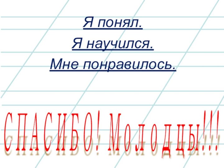 Я понял.Я научился.Мне понравилось.СПАСИБО! Молодцы!!!