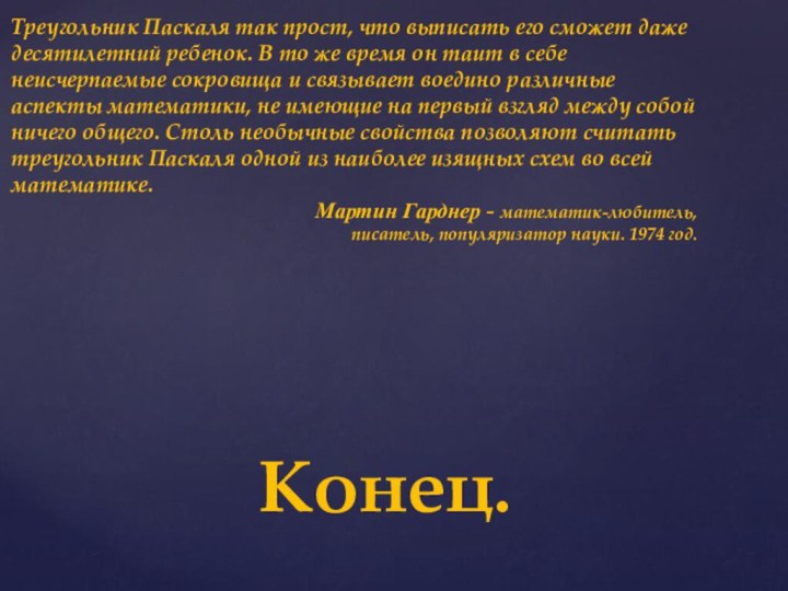 Конец.Треугольник Паскаля так прост, что выписать его сможет даже десятилетний ребенок. В